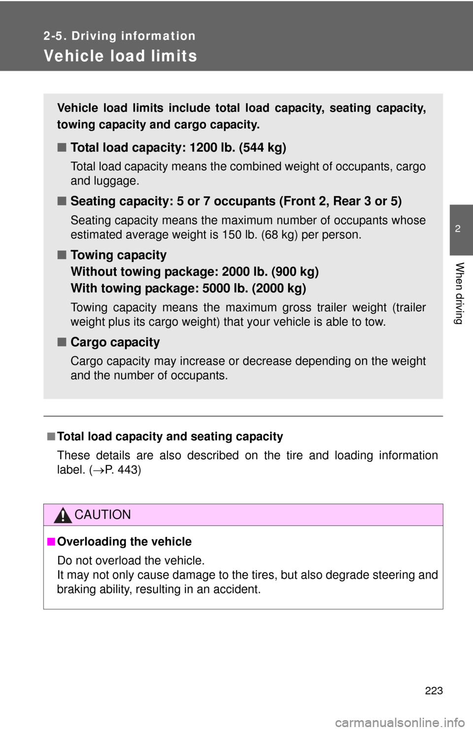 TOYOTA HIGHLANDER 2008 XU40 / 2.G Owners Manual 223
2-5. Driving information
2
When driving
Vehicle load limits
■Total load capacity and seating capacity
These details are also described on the tire and loading information
label. (P. 443)
CAUT TOYOTA HIGHLANDER 2008 XU40 / 2.G Owners Manual 223
2-5. Driving information
2
When driving
Vehicle load limits
■Total load capacity and seating capacity
These details are also described on the tire and loading information
label. (P. 443)
CAUT