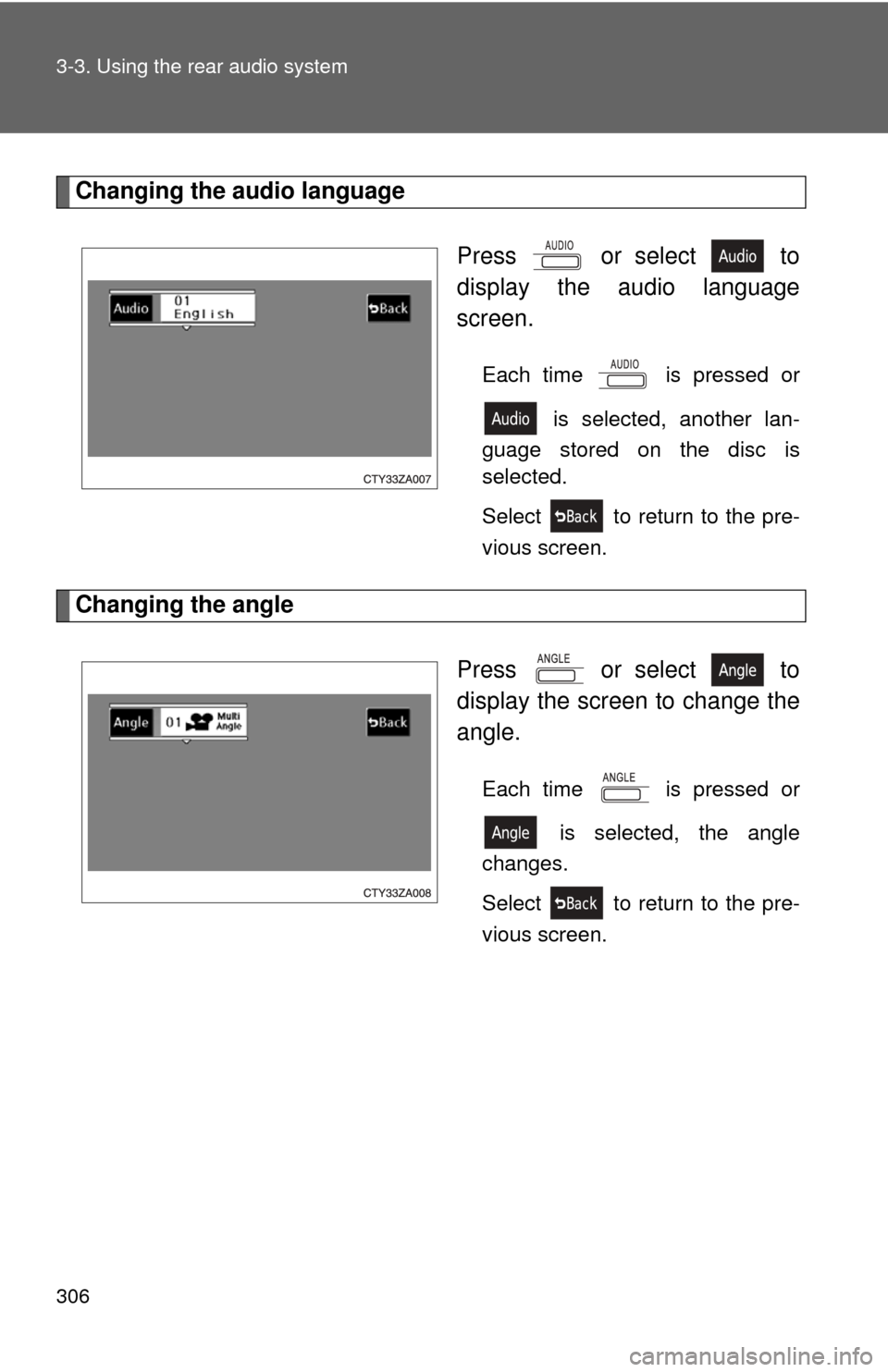 TOYOTA HIGHLANDER 2008 XU40 / 2.G Owners Manual 306 3-3. Using the rear audio system
Changing the audio languagePress   or select   to
display the audio language
screen.
Each time   is pressed or is selected, another lan-
guage stored on the disc i