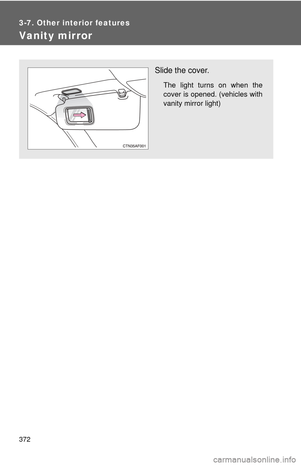 TOYOTA HIGHLANDER 2008 XU40 / 2.G Owners Manual 372
3-7. Other interior features
Vanity mirror
Slide the cover.
The light turns on when the
cover is opened. (vehicles with
vanity mirror light) 
