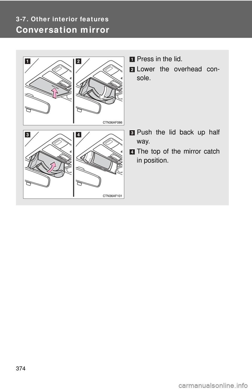 TOYOTA HIGHLANDER 2008 XU40 / 2.G Owners Manual 374
3-7. Other interior features
Conversation mirror
Press in the lid.
Lower the overhead con-
sole.
Push the lid back up half
way.
The top of the mirror catch
in position. 
