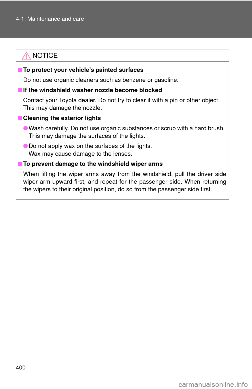TOYOTA HIGHLANDER 2008 XU40 / 2.G Owners Manual 400 4-1. Maintenance and care
NOTICE
■To protect your vehicle’s painted surfaces
Do not use organic cleaners such as benzene or gasoline.
■ If the windshield washer nozzle become blocked 
Contac