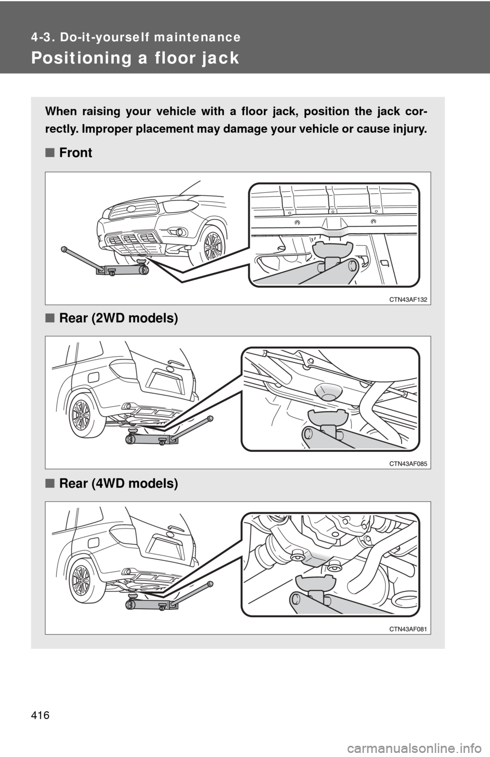 TOYOTA HIGHLANDER 2008 XU40 / 2.G Owners Manual 416
4-3. Do-it-yourself maintenance
Positioning a floor jack
When raising your vehicle with a floor jack, position the jack cor-
rectly. Improper placement may damage your vehicle or cause injury.
■