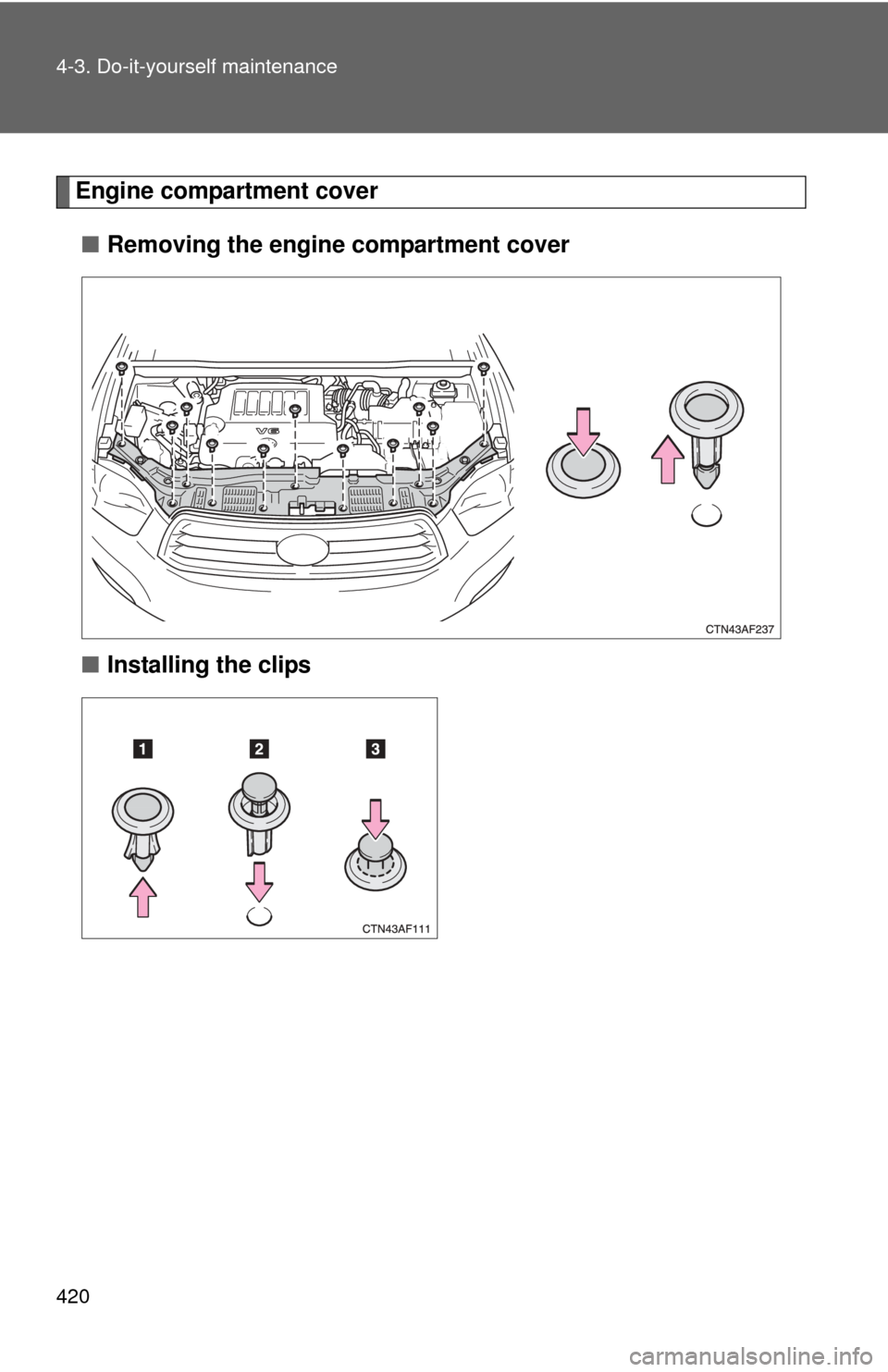 TOYOTA HIGHLANDER 2008 XU40 / 2.G Owners Manual 420 4-3. Do-it-yourself maintenance
Engine compartment cover■ Removing the engine compartment cover
■ Installing the clips 