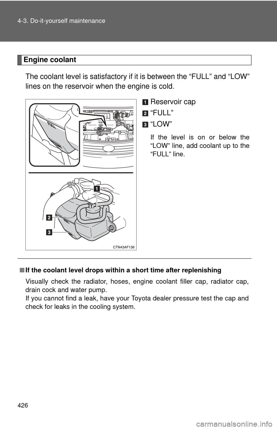 TOYOTA HIGHLANDER 2008 XU40 / 2.G Owners Manual 426 4-3. Do-it-yourself maintenance
Engine coolantThe coolant level is satisfactory if  it is between the “FULL” and “LOW”
lines on the reservoir when the engine is cold.
Reservoir cap
“FULL