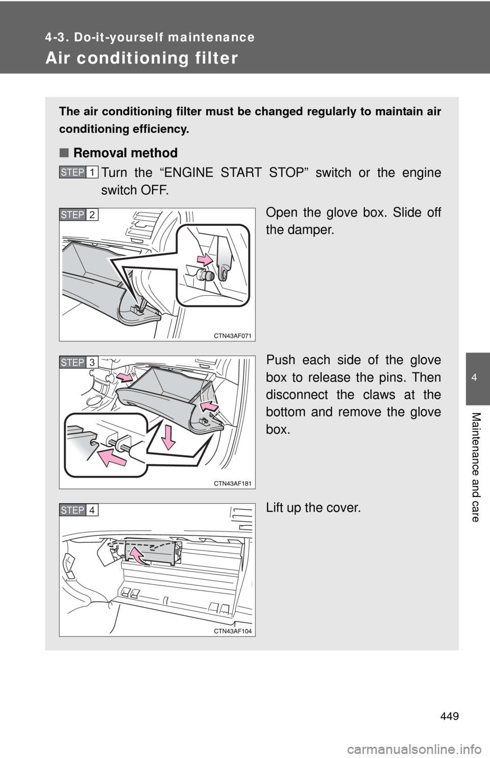 TOYOTA HIGHLANDER 2008 XU40 / 2.G Owners Manual 449
4-3. Do-it-yourself maintenance
4
Maintenance and care
Air conditioning filter
The air conditioning filter must be changed regularly to maintain air
conditioning efficiency.
■ Removal method
Tur