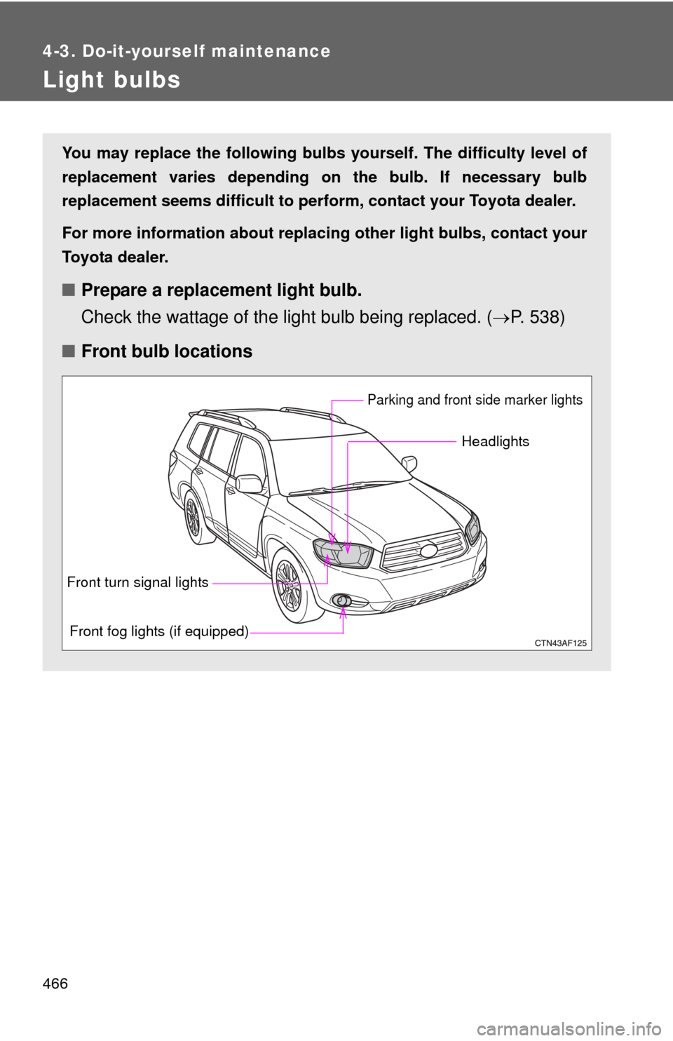 TOYOTA HIGHLANDER 2008 XU40 / 2.G Owners Manual 466
4-3. Do-it-yourself maintenance
Light bulbs
You may replace the following bulbs yourself. The difficulty level of
replacement varies depending on the bulb. If necessary bulb
replacement seems diff