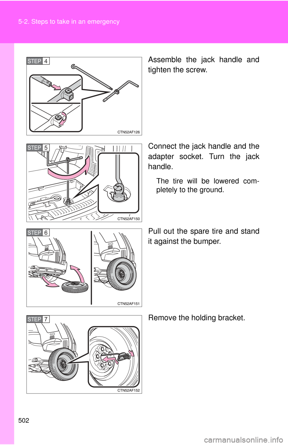 TOYOTA HIGHLANDER 2008 XU40 / 2.G Owners Manual 502 5-2. Steps to take in an emergency
Assemble the jack handle and
tighten the screw.
Connect the jack handle and the
adapter socket. Turn the jack
handle.
The tire will be lowered com-
pletely to th