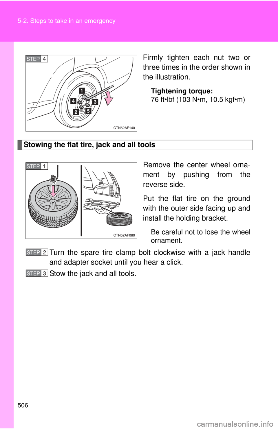 TOYOTA HIGHLANDER 2008 XU40 / 2.G Owners Manual 506 5-2. Steps to take in an emergency
Firmly tighten each nut two or
three times in the order shown in
the illustration.
Tightening torque:
76 ft•lbf (103 N•m, 10.5 kgf•m)
Stowing the flat tire