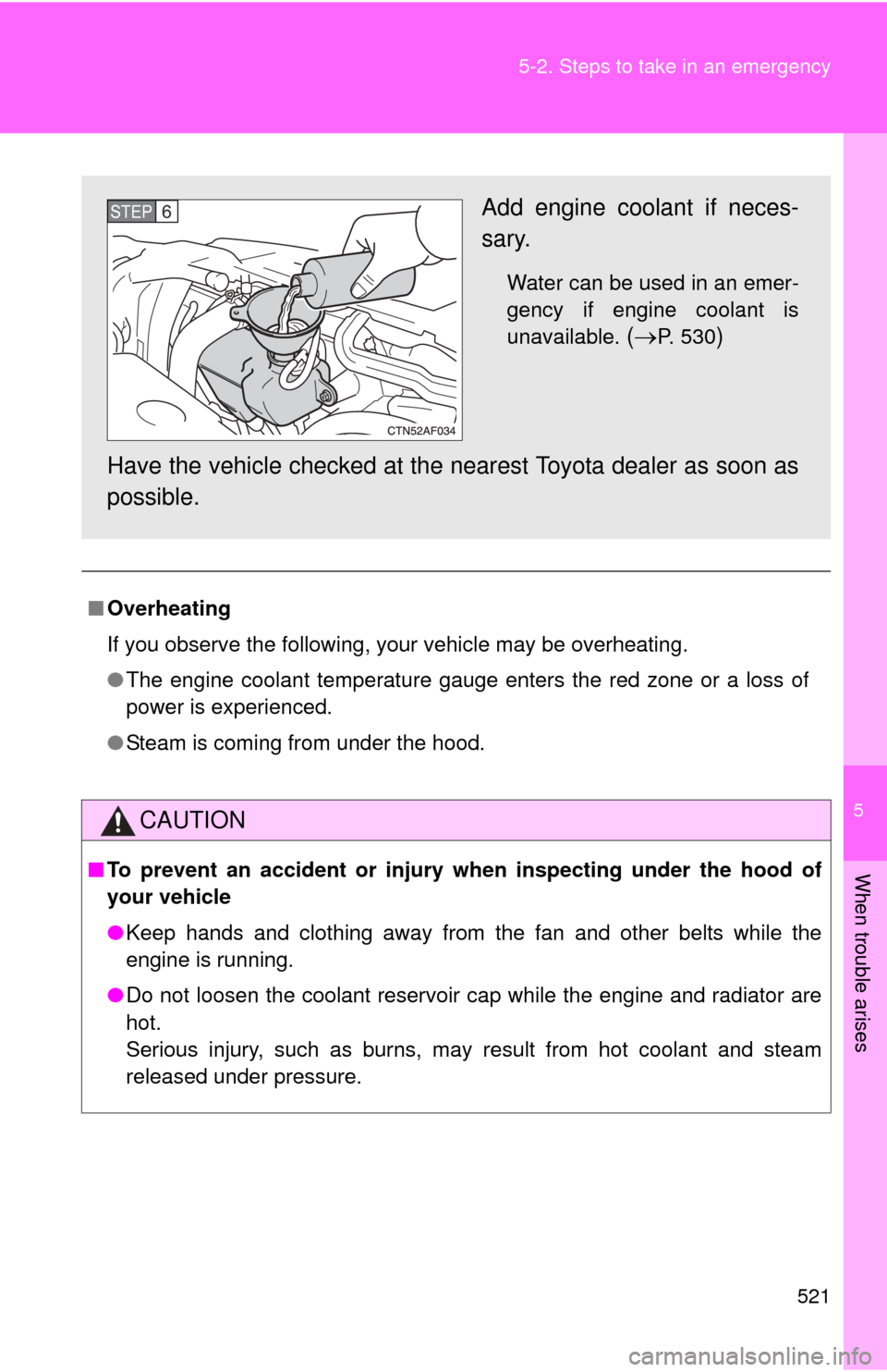 TOYOTA HIGHLANDER 2008 XU40 / 2.G Owners Manual 5
When trouble arises
521
5-2. Steps to take in an emergency
■
Overheating
If you observe the following, your vehicle may be overheating.
●The engine coolant temperature gauge enters the red zone 