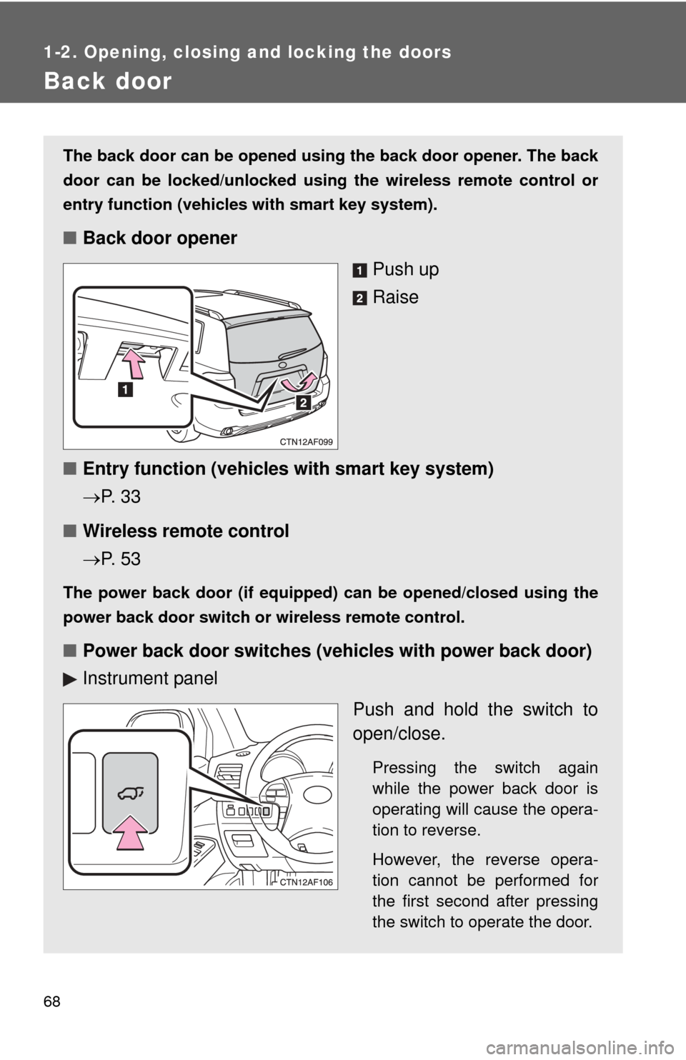 TOYOTA HIGHLANDER 2008 XU40 / 2.G Repair Manual 68
1-2. Opening, closing and locking the doors
Back door
The back door can be opened using the back door opener. The back
door can be locked/unlocked using the wireless remote control or
entry functio