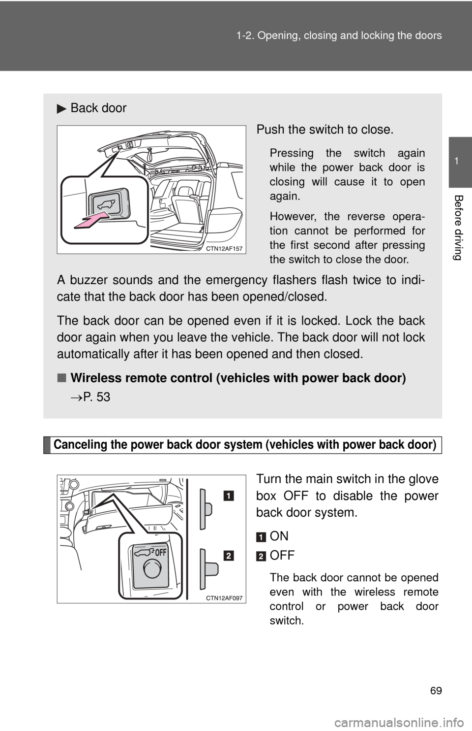 TOYOTA HIGHLANDER 2008 XU40 / 2.G Repair Manual 69
1-2. Opening, closing and locking the doors
1
Before driving
Canceling the power back door system
 (vehicles with power back door)
Turn the main switch in the glove
box OFF to disable the power
bac