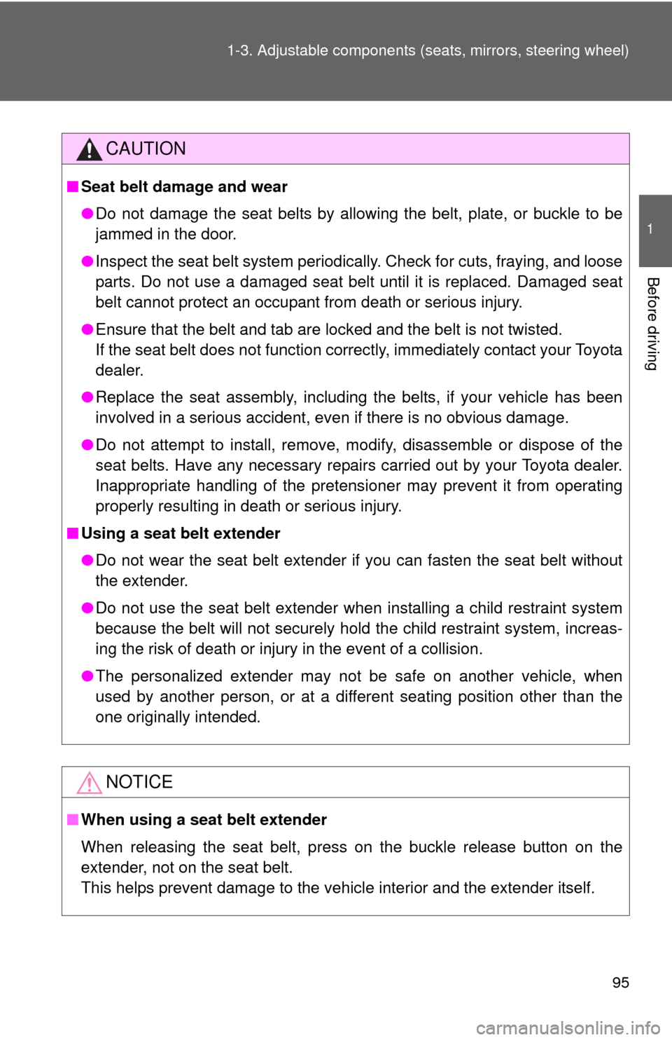 TOYOTA HIGHLANDER 2008 XU40 / 2.G Owners Manual 95
1-3. Adjustable components (s
eats, mirrors, steering wheel)
1
Before driving
CAUTION
■Seat belt damage and wear
●Do not damage the seat belts by allowing the belt, plate, or buckle to be
jamme