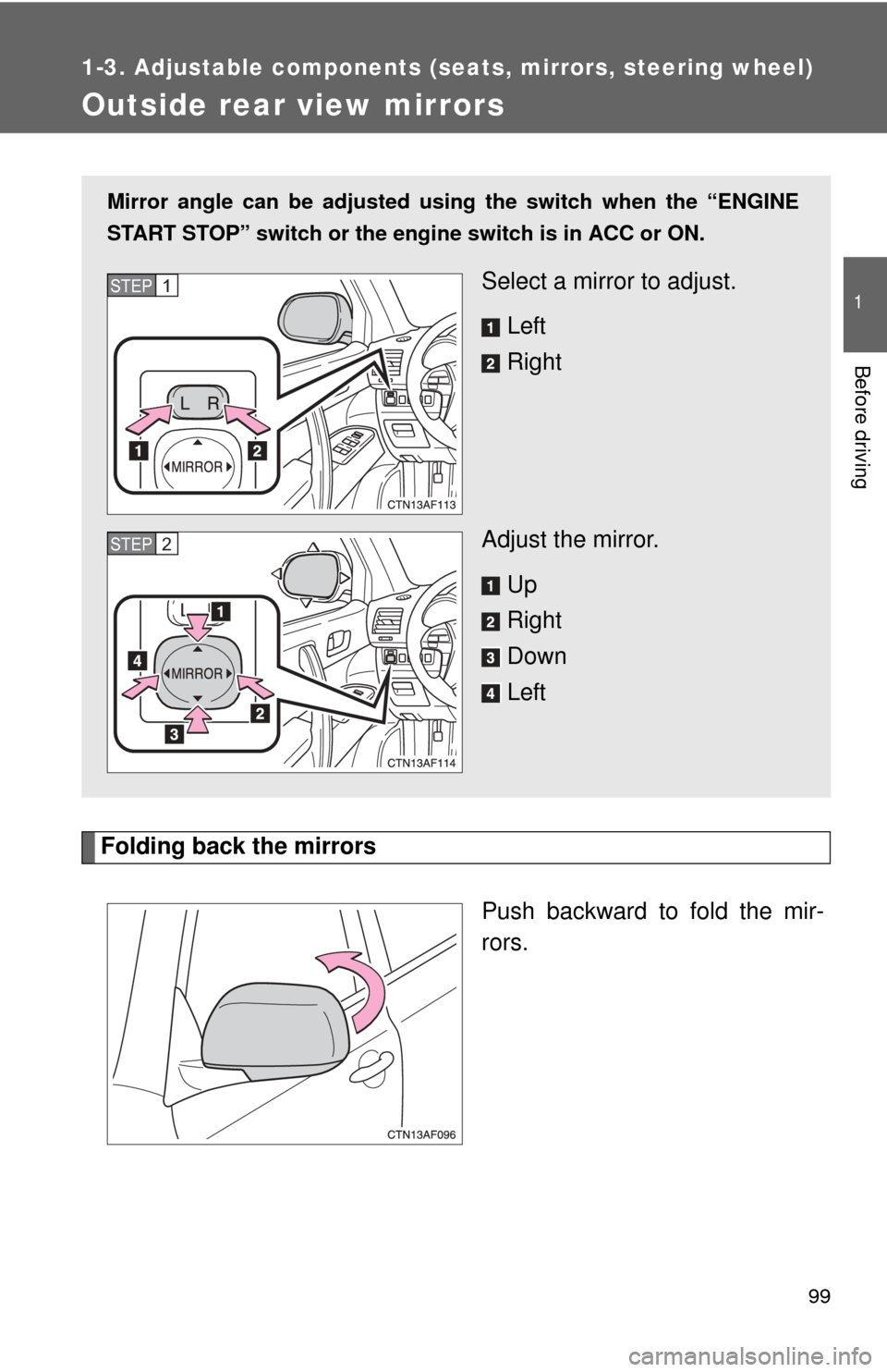 TOYOTA HIGHLANDER 2008 XU40 / 2.G Owners Manual 99
1
1-3. Adjustable components (seats, mirrors, steering wheel)
Before driving
Outside rear view mirrors
Folding back the mirrorsPush backward to fold the mir-
rors.
Mirror angle can be adjusted usin
