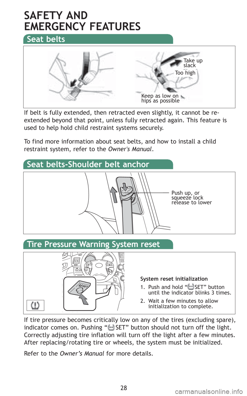 TOYOTA HIGHLANDER 2008 XU40 / 2.G Quick Reference Guide 28
SAFETY AND
EMERGENCY FEATURES
If belt is fully extended, then retracted even slightly, it cannot be re-
extended beyond that point, unless fully retracted again. This feature is
used to help hold TOYOTA HIGHLANDER 2008 XU40 / 2.G Quick Reference Guide 28
SAFETY AND
EMERGENCY FEATURES
If belt is fully extended, then retracted even slightly, it cannot be re-
extended beyond that point, unless fully retracted again. This feature is
used to help hold