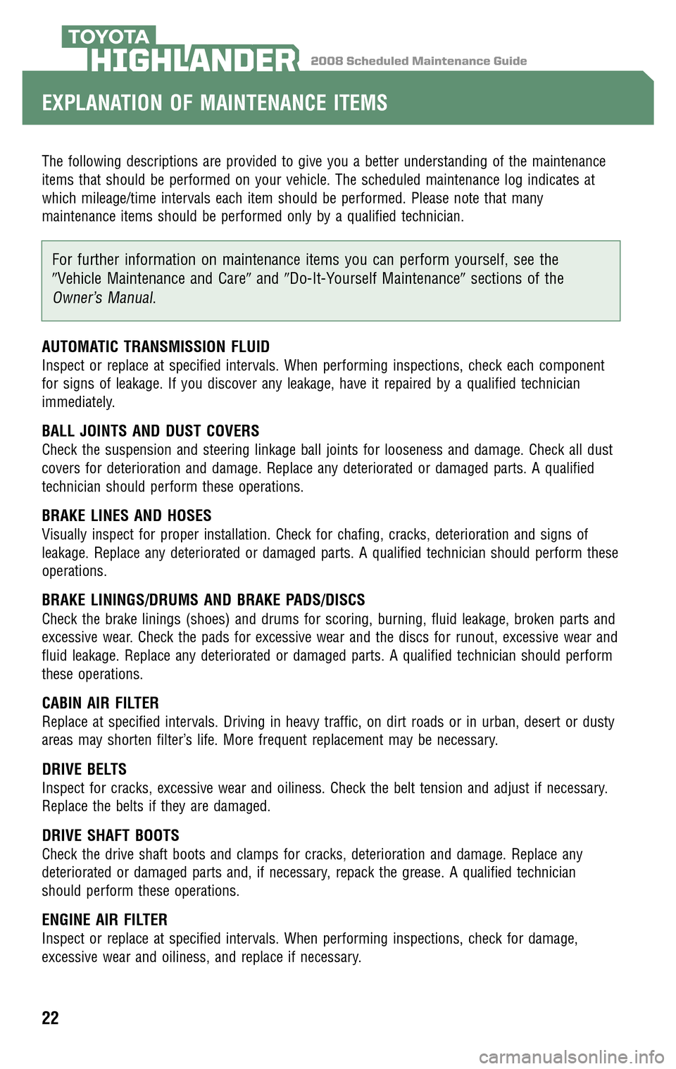 TOYOTA HIGHLANDER 2008 XU40 / 2.G Scheduled Maintenance Guide 2008 Scheduled Maintenance GuideHIGHLANDER
The following descriptions are provided to give you a better understanding of the maintenance
items that should be performed on your vehicle. The scheduled TOYOTA HIGHLANDER 2008 XU40 / 2.G Scheduled Maintenance Guide 2008 Scheduled Maintenance GuideHIGHLANDER
The following descriptions are provided to give you a better understanding of the maintenance
items that should be performed on your vehicle. The scheduled