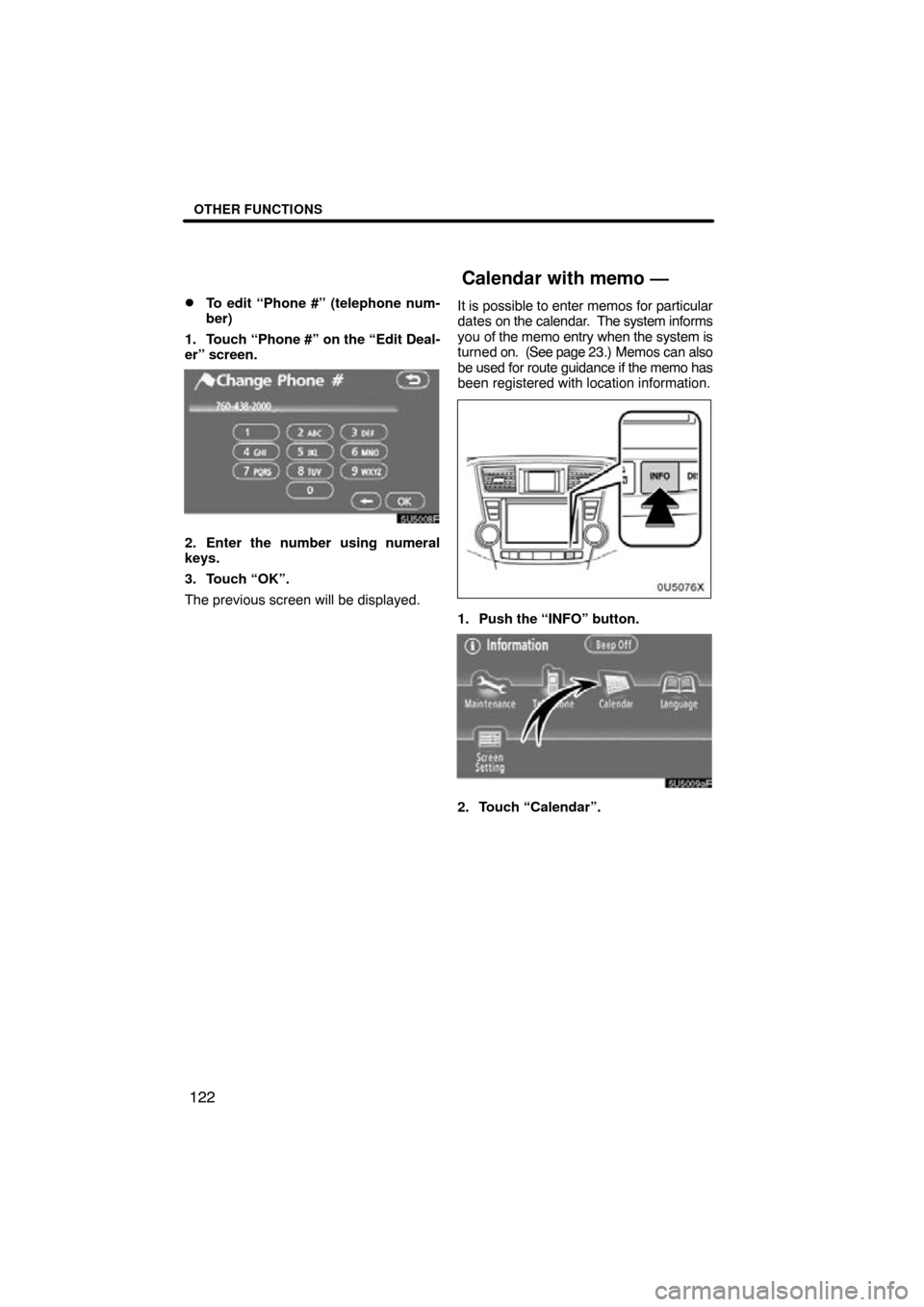 TOYOTA HIGHLANDER 2009 XU40 / 2.G Navigation Manual OTHER FUNCTIONS
122

To edit “Phone #” (telephone num-
ber)
1. Touch “Phone #” on the “Edit Deal-
er” screen.
2. Enter the number using numeral
keys.
3. Touch “OK”.
The previous scree