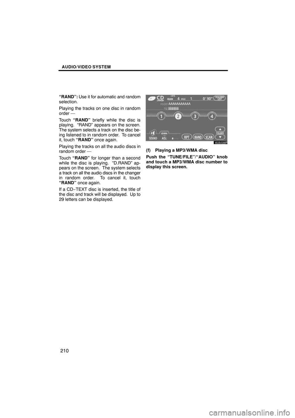 TOYOTA HIGHLANDER 2009 XU40 / 2.G Navigation Manual AUDIO/VIDEO SYSTEM
210
“RAND”: Use it for automatic and random
selection.
Playing the tracks on one disc in random
order —
Touch  “RAND”  briefly while the disc is
playing.  “RAND” appea