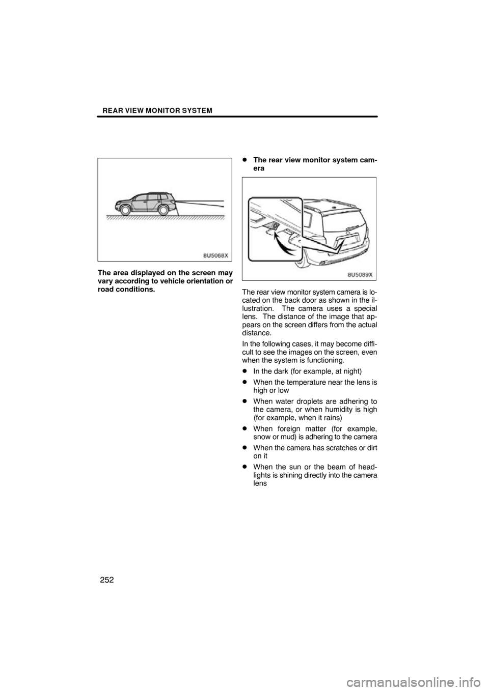 TOYOTA HIGHLANDER 2009 XU40 / 2.G Navigation Manual REAR VIEW MONITOR SYSTEM
252
The area displayed on the screen may
vary according to vehicle orientation or
road conditions.
The rear view monitor system cam-
era
The rear view monitor system camera i