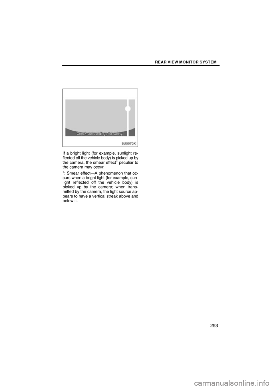TOYOTA HIGHLANDER 2009 XU40 / 2.G Navigation Manual REAR VIEW MONITOR SYSTEM
253
If a bright light (for example, sunlight re-
flected off the vehicle body) is picked up by
the camera, the smear effect
∗ peculiar to
the camera may occur.
∗: Smear ef