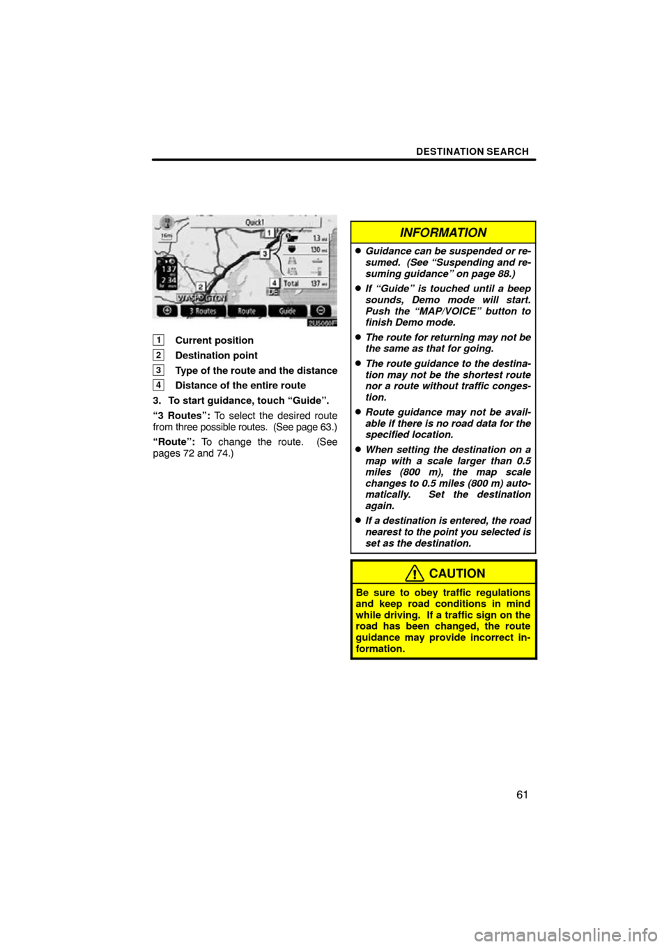 TOYOTA HIGHLANDER 2009 XU40 / 2.G Navigation Manual DESTINATION SEARCH
61
1Current position
2Destination point
3Type of the route and the distance
4Distance of the entire route
3. To start guidance, touch “Guide”.
“3 Routes”: To select the desi