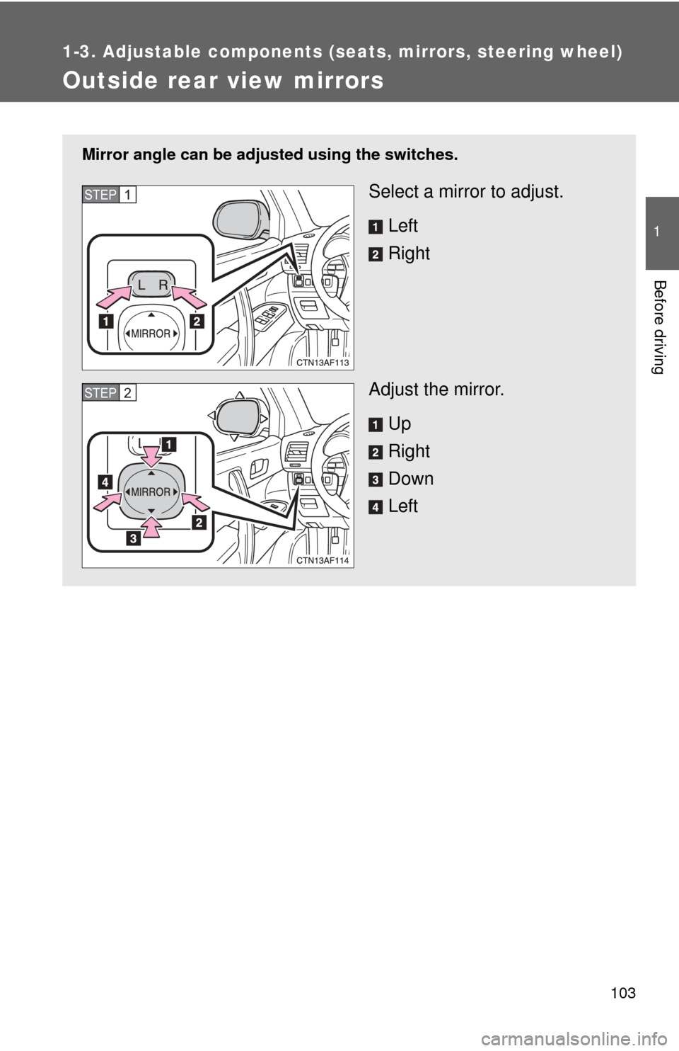 TOYOTA HIGHLANDER 2009 XU40 / 2.G Owners Manual 103
1
1-3. Adjustable components (seats, mirrors, steering wheel)
Before driving
Outside rear view mirrors
Mirror angle can be adjusted using the switches.
Select a mirror to adjust.
Left
Right
Adjust TOYOTA HIGHLANDER 2009 XU40 / 2.G Owners Manual 103
1
1-3. Adjustable components (seats, mirrors, steering wheel)
Before driving
Outside rear view mirrors
Mirror angle can be adjusted using the switches.
Select a mirror to adjust.
Left
Right
Adjust