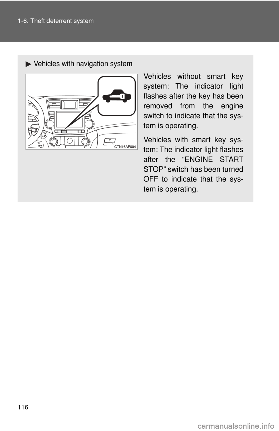 TOYOTA HIGHLANDER 2009 XU40 / 2.G User Guide 116 1-6. Theft deterrent system
Vehicles with navigation system
Vehicles without smart key
system: The indicator light
flashes after the key has been
removed from the engine
switch to indicate that th TOYOTA HIGHLANDER 2009 XU40 / 2.G User Guide 116 1-6. Theft deterrent system
Vehicles with navigation system
Vehicles without smart key
system: The indicator light
flashes after the key has been
removed from the engine
switch to indicate that th