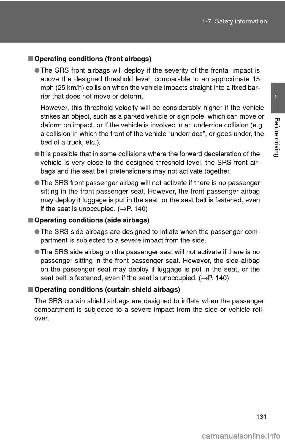 TOYOTA HIGHLANDER 2009 XU40 / 2.G Owners Manual 131
1-7. Safety information
1
Before driving
■
Operating conditions (front airbags)
●The SRS front airbags will deploy if the severity of the frontal impact is
above the designed threshold level, 