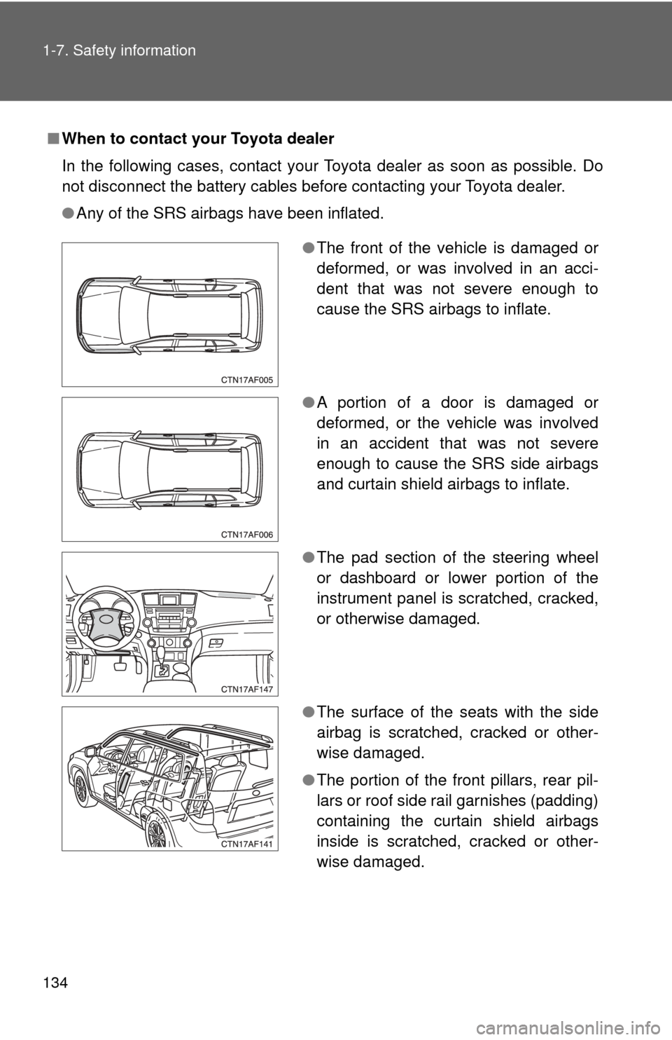TOYOTA HIGHLANDER 2009 XU40 / 2.G Owners Manual 134 1-7. Safety information
■When to contact your Toyota dealer
In the following cases, contact your Toyota dealer as soon as possible. Do
not disconnect the battery cables before contacting your To TOYOTA HIGHLANDER 2009 XU40 / 2.G Owners Manual 134 1-7. Safety information
■When to contact your Toyota dealer
In the following cases, contact your Toyota dealer as soon as possible. Do
not disconnect the battery cables before contacting your To