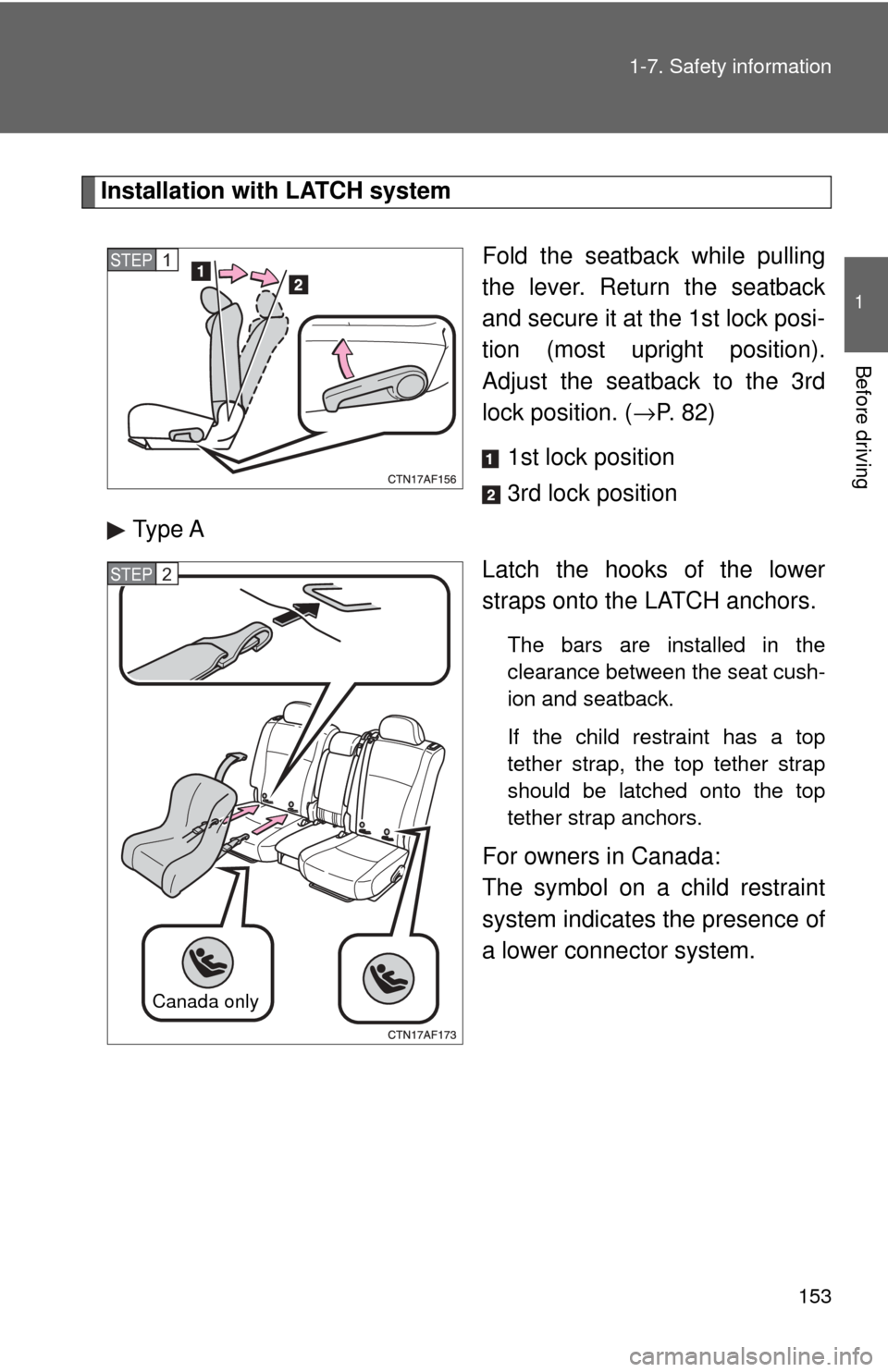 TOYOTA HIGHLANDER 2009 XU40 / 2.G Owners Manual 153
1-7. Safety information
1
Before driving
Installation with LATCH system
Fold the seatback while pulling
the lever. Return the seatback
and secure it at the 1st lock posi-
tion (most upright positi