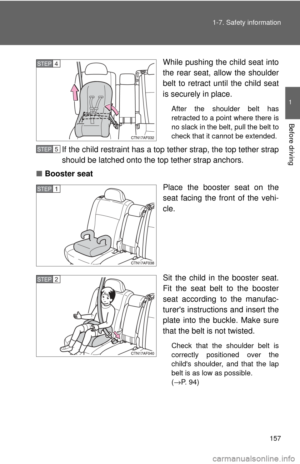 TOYOTA HIGHLANDER 2009 XU40 / 2.G Owners Manual 157
1-7. Safety information
1
Before driving
While pushing the child seat into
the rear seat, allow the shoulder
belt to retract until the child seat
is securely in place.
After the shoulder belt has
