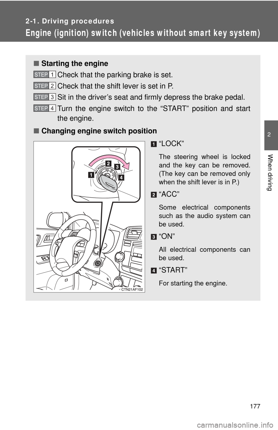 TOYOTA HIGHLANDER 2009 XU40 / 2.G User Guide 177
2-1. Driving procedures
2
When driving
Engine (ignition) switch (vehicles without smart key system)
■Starting the engine
Check that the parking brake is set.
Check that the shift lever is set in TOYOTA HIGHLANDER 2009 XU40 / 2.G User Guide 177
2-1. Driving procedures
2
When driving
Engine (ignition) switch (vehicles without smart key system)
■Starting the engine
Check that the parking brake is set.
Check that the shift lever is set in