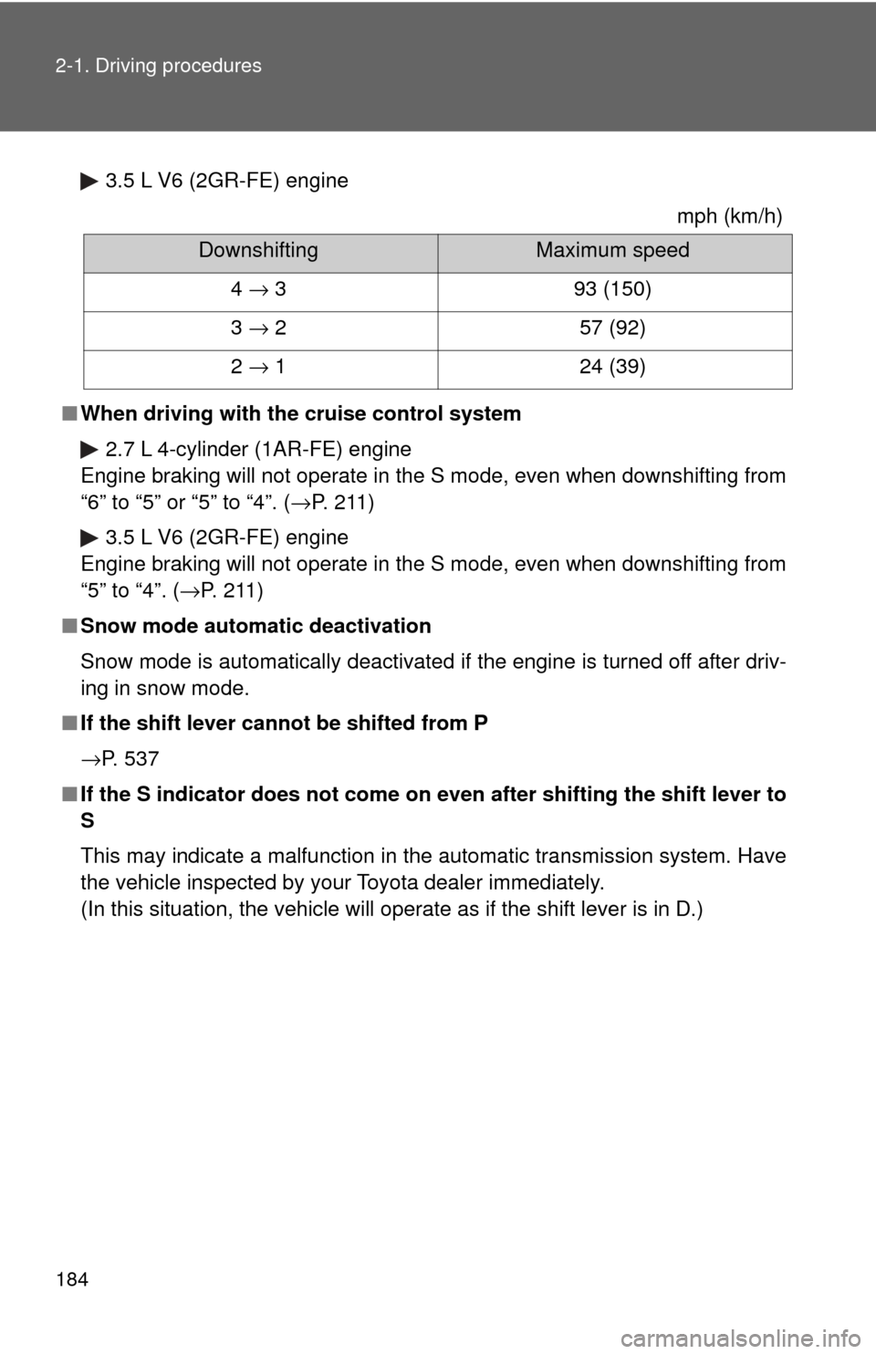 TOYOTA HIGHLANDER 2009 XU40 / 2.G Owners Manual 184 2-1. Driving procedures
3.5 L V6 (2GR-FE) enginemph (km/h)
■ When driving with the cruise control system
2.7 L 4-cylinder (1AR-FE) engine
Engine braking will not operate in the S mode, even when
