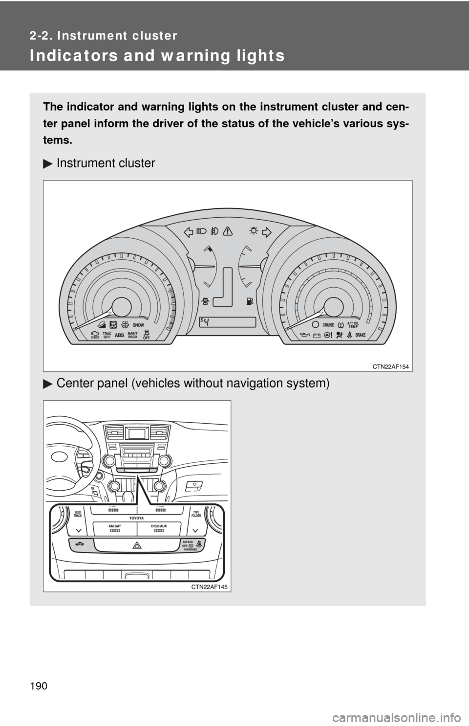 TOYOTA HIGHLANDER 2009 XU40 / 2.G User Guide 190
2-2. Instrument cluster
Indicators and warning lights
The indicator and warning lights on the instrument cluster and cen-
ter panel inform the driver of the  status of the vehicle’s various sys-