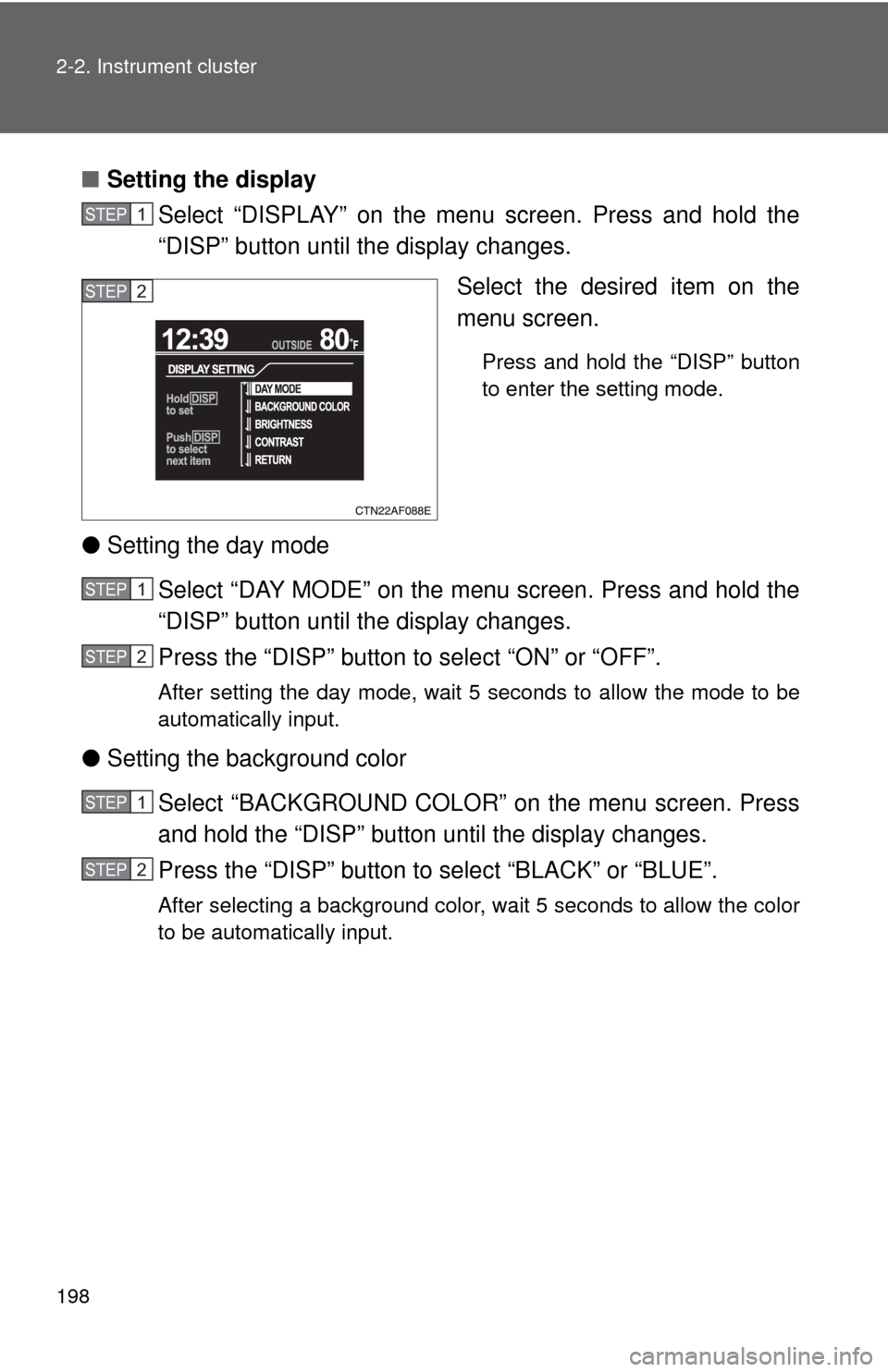 TOYOTA HIGHLANDER 2009 XU40 / 2.G Owners Manual 198 2-2. Instrument cluster
■Setting the display
Select “DISPLAY” on the menu screen. Press and hold the
“DISP” button until the display changes.
Select the desired item on the
menu screen.
TOYOTA HIGHLANDER 2009 XU40 / 2.G Owners Manual 198 2-2. Instrument cluster
■Setting the display
Select “DISPLAY” on the menu screen. Press and hold the
“DISP” button until the display changes.
Select the desired item on the
menu screen.