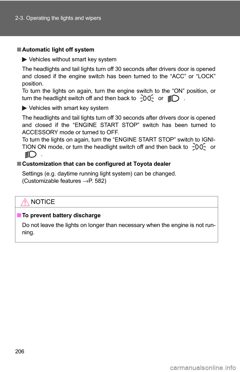TOYOTA HIGHLANDER 2009 XU40 / 2.G Owners Manual 206 2-3. Operating the lights and wipers
■Automatic light off system
Vehicles without smart key system
The headlights and tail lights turn off 30 seconds after drivers door is opened
and closed if t