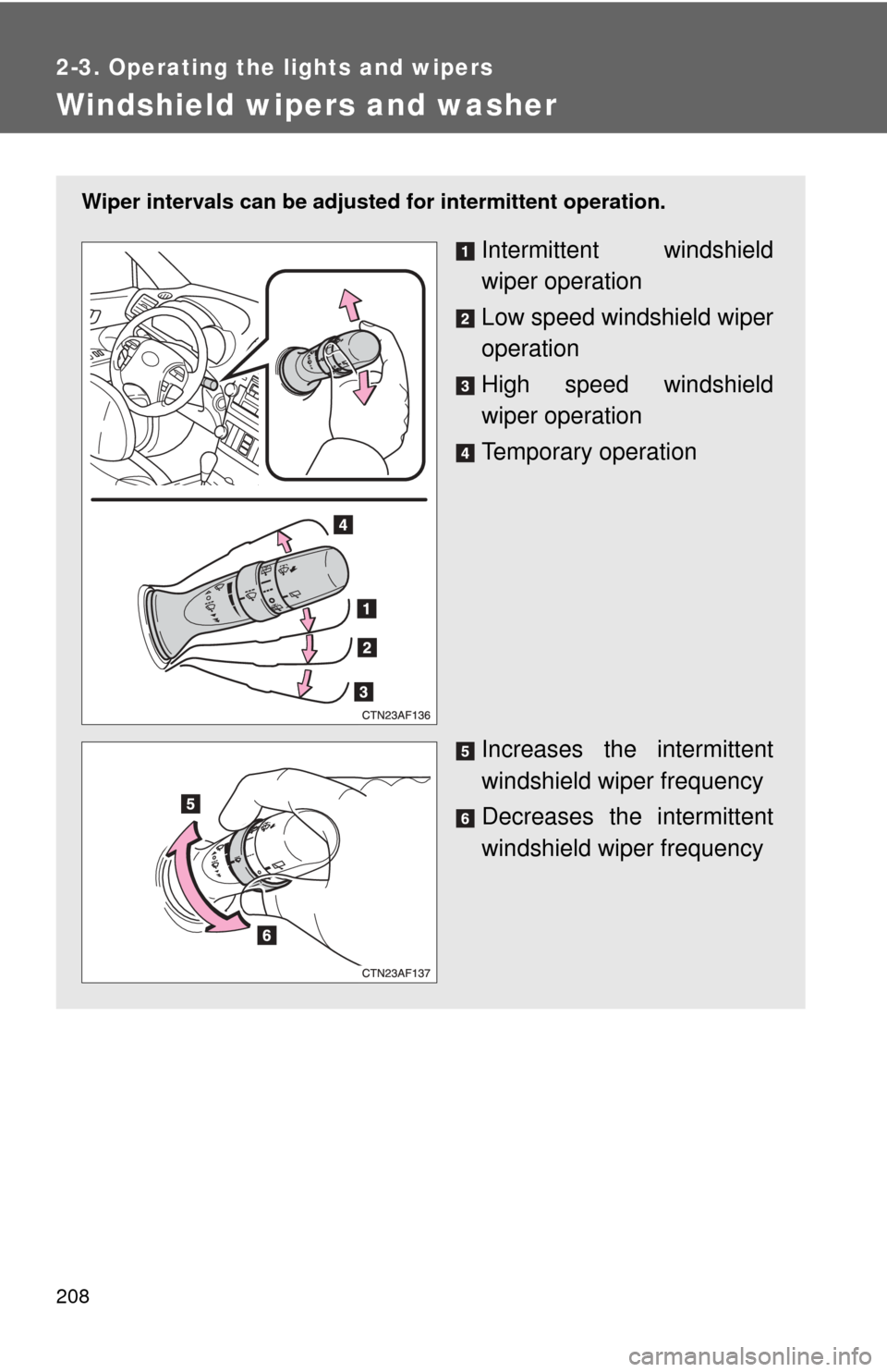 TOYOTA HIGHLANDER 2009 XU40 / 2.G Owners Manual 208
2-3. Operating the lights and wipers
Windshield wipers and washer
Wiper intervals can be adjusted for intermittent operation.
Intermittent windshield
wiper operation
Low speed windshield wiper
ope