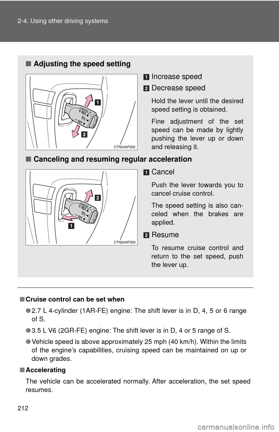 TOYOTA HIGHLANDER 2009 XU40 / 2.G Owners Manual 212 2-4. Using other driving systems
■Cruise control can be set when
●2.7 L 4-cylinder (1AR-FE) engine: The shift lever is in D, 4, 5 or 6 range
of S.
● 3.5 L V6 (2GR-FE) engine: The shift lever