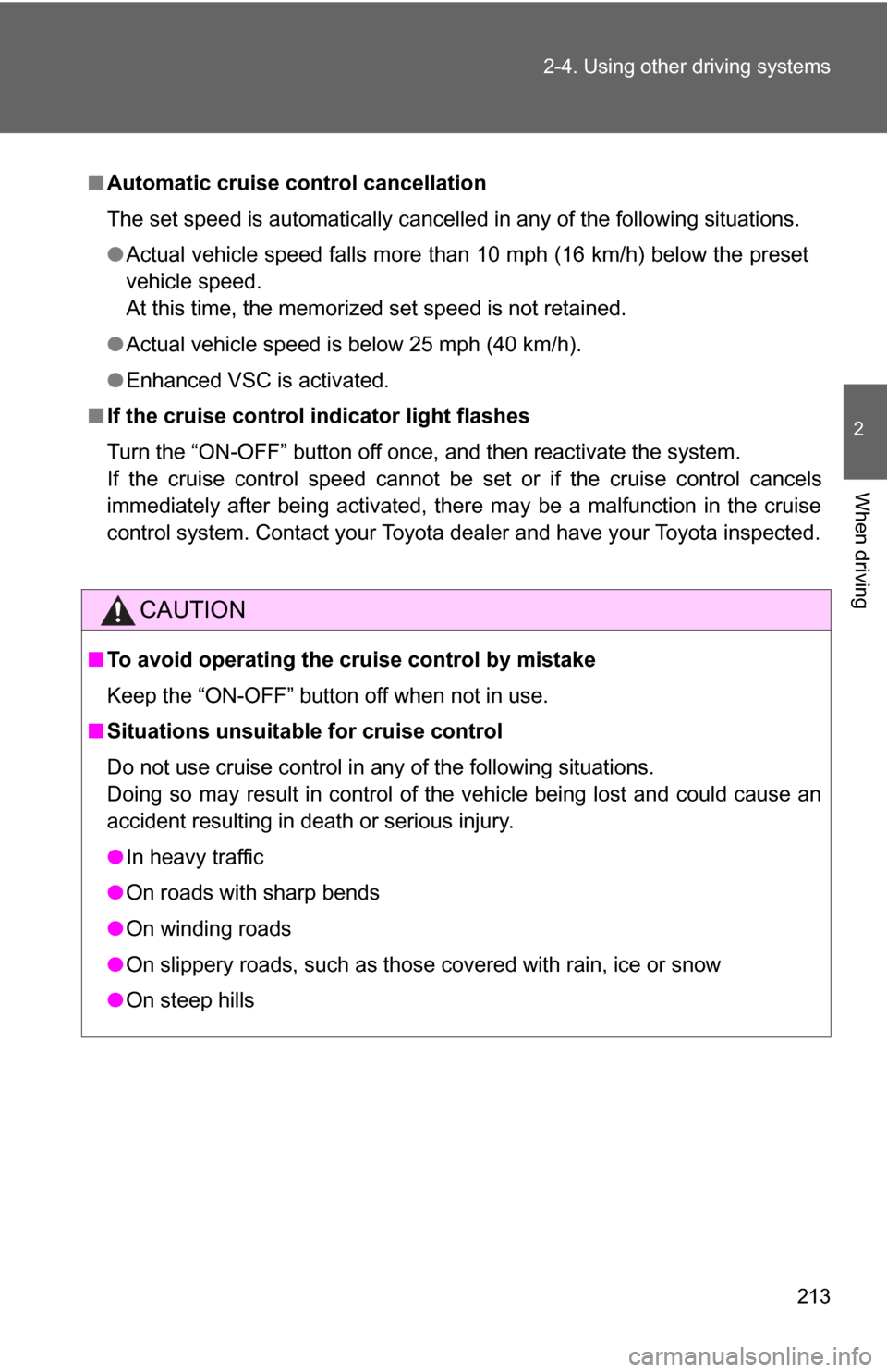 TOYOTA HIGHLANDER 2009 XU40 / 2.G Owners Manual 213
2-4. Using other 
driving systems
2
When driving
■Automatic cruise control cancellation
The set speed is automatically cancelled in any of the following situations.
●Actual vehicle speed falls