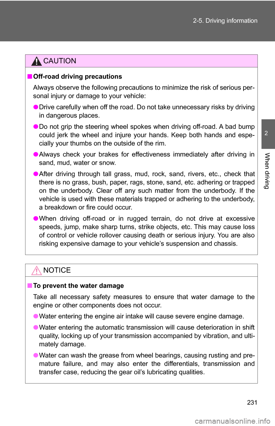 TOYOTA HIGHLANDER 2009 XU40 / 2.G Owners Manual 231
2-5. Driving information
2
When driving
CAUTION
■
Off-road driving precautions
Always observe the following precautions to minimize the risk of serious per-
sonal injury or damage to your vehicl