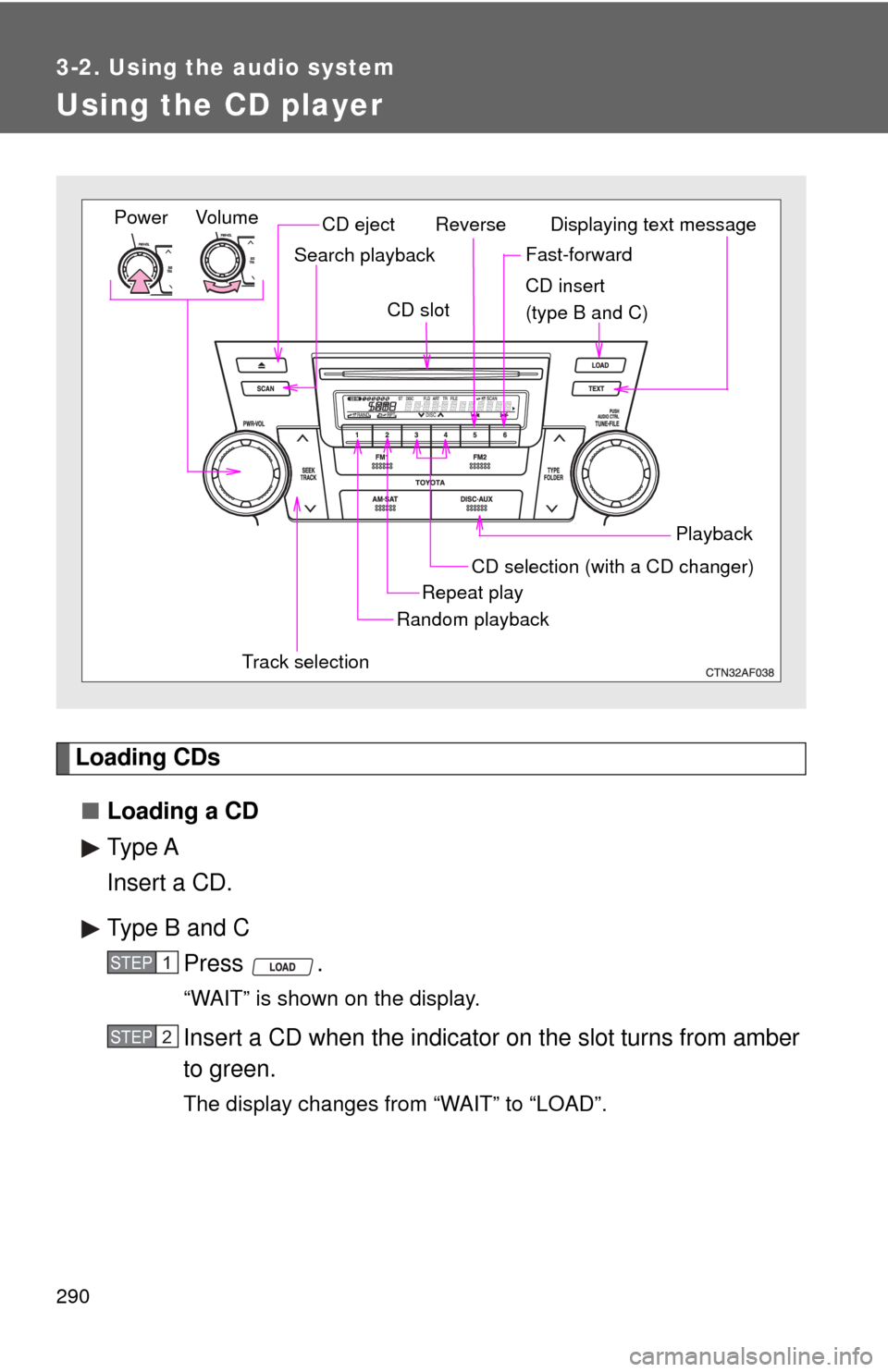 TOYOTA HIGHLANDER 2009 XU40 / 2.G Owners Manual 290
3-2. Using the audio system
Using the CD player
Loading CDs■ Loading a CD
Type A
Insert a CD.
Type B and C
Press .
“WAIT” is shown on the display.
Insert a CD when the indicator on the slot TOYOTA HIGHLANDER 2009 XU40 / 2.G Owners Manual 290
3-2. Using the audio system
Using the CD player
Loading CDs■ Loading a CD
Type A
Insert a CD.
Type B and C
Press .
“WAIT” is shown on the display.
Insert a CD when the indicator on the slot