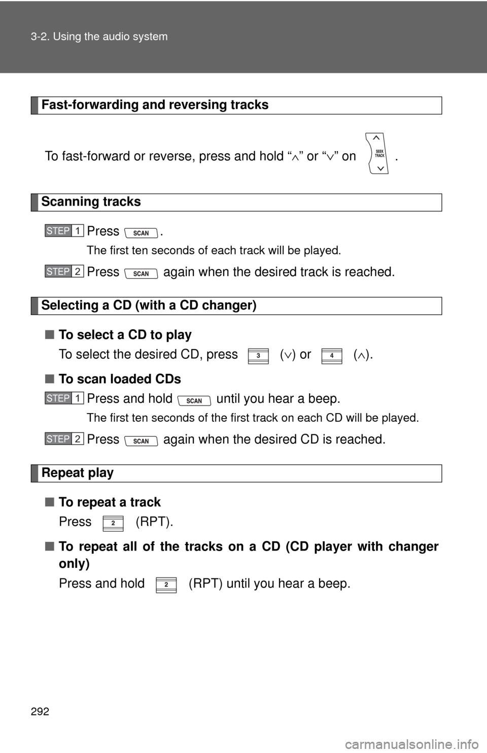 TOYOTA HIGHLANDER 2009 XU40 / 2.G Owners Manual 292 3-2. Using the audio system
Fast-forwarding and reversing tracksTo fast-forward or reverse, press and hold “
∧” or “ ∨” on  .
Scanning tracks
Press .
The first ten seconds of each trac