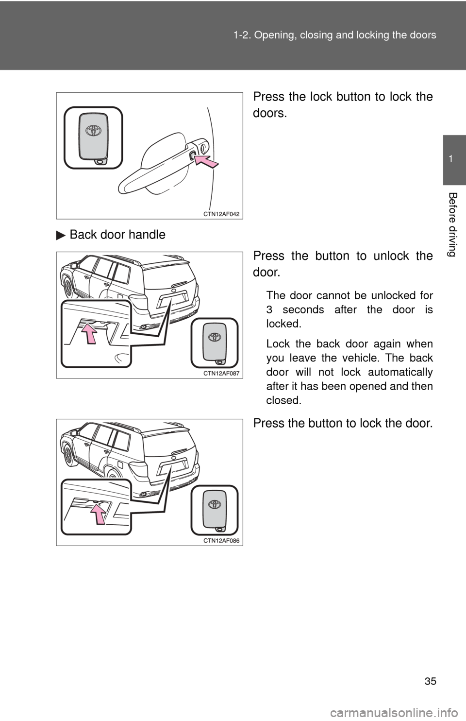 TOYOTA HIGHLANDER 2009 XU40 / 2.G Owners Guide 35
1-2. Opening, closing and locking the doors
1
Before driving
Press the lock button to lock the
doors.
Back door handle Press the button to unlock the
door.
The door cannot be unlocked for
3 seconds TOYOTA HIGHLANDER 2009 XU40 / 2.G Owners Guide 35
1-2. Opening, closing and locking the doors
1
Before driving
Press the lock button to lock the
doors.
Back door handle Press the button to unlock the
door.
The door cannot be unlocked for
3 seconds