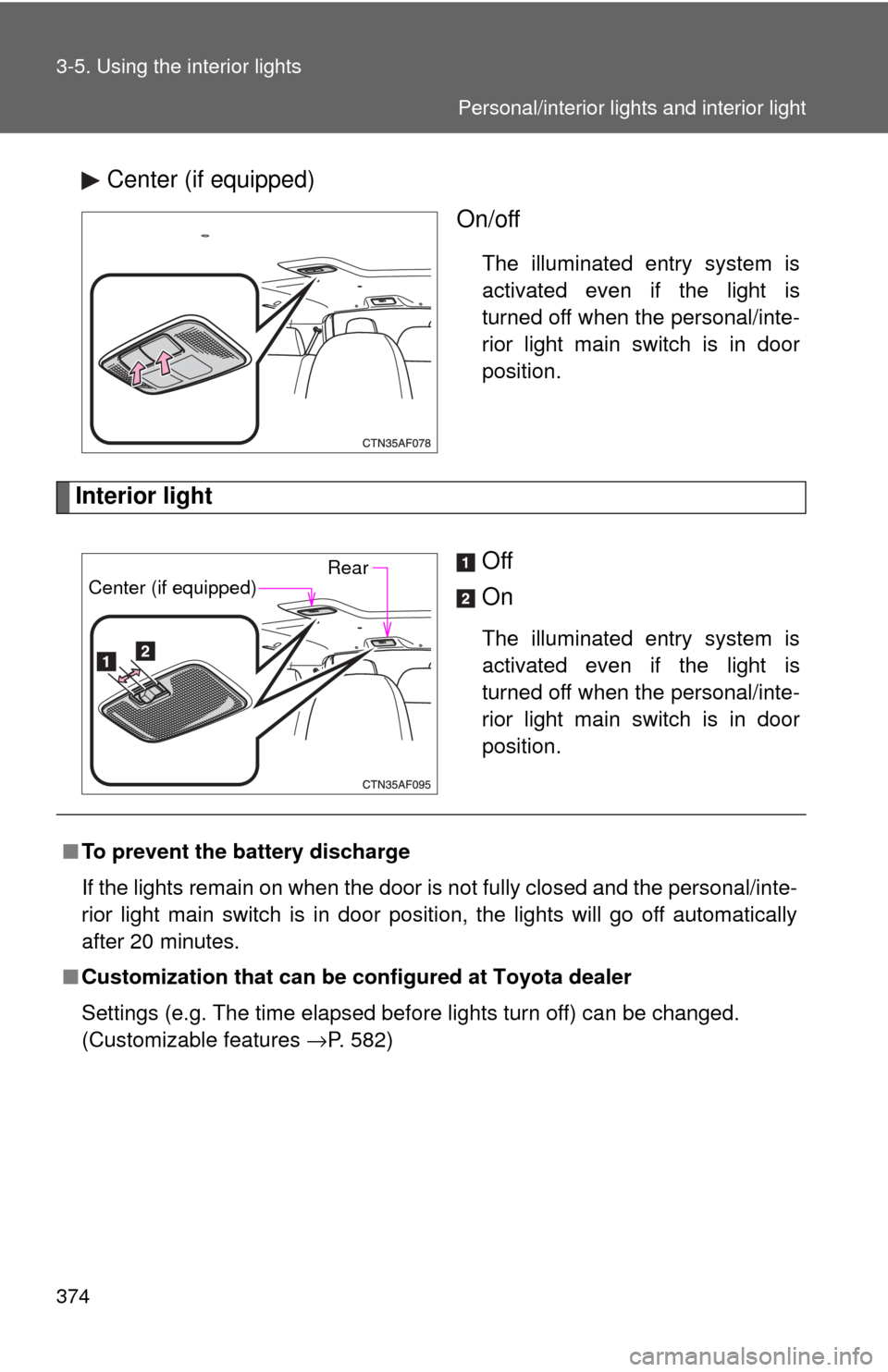 TOYOTA HIGHLANDER 2009 XU40 / 2.G Owners Manual 374 3-5. Using the interior lights
Center (if equipped)On/off
The illuminated entry system is
activated even if the light is
turned off when the personal/inte-
rior light main switch is in door
positi