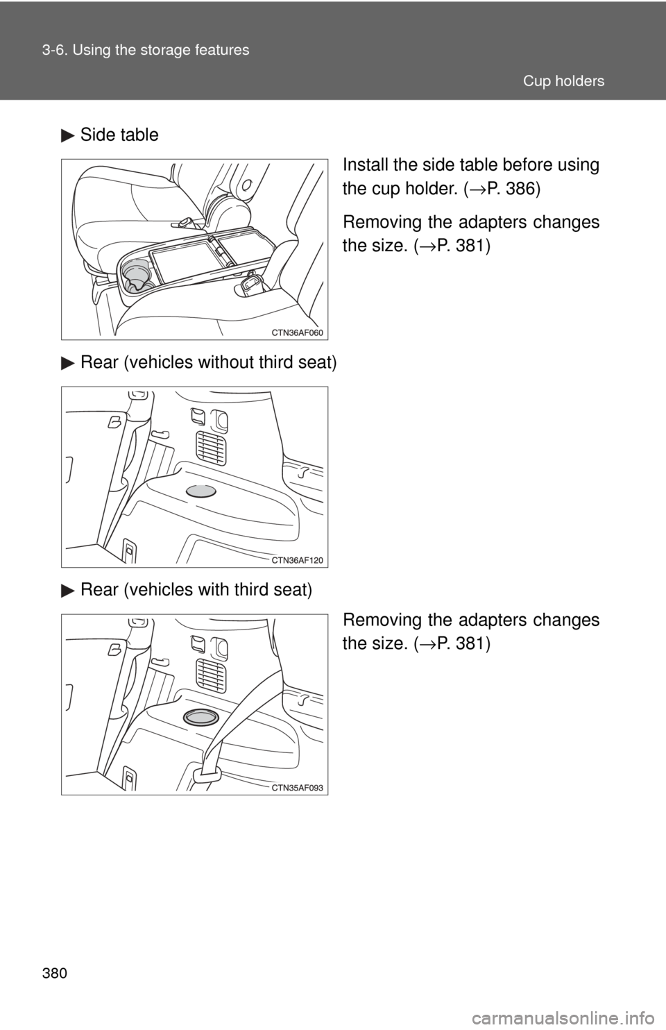 TOYOTA HIGHLANDER 2009 XU40 / 2.G Owners Manual 380 3-6. Using the storage features
Side tableInstall the side table before using
the cup holder. (→P. 386)
Removing the adapters changes
the size. ( →P. 381)
Rear (vehicles without third seat)
Re