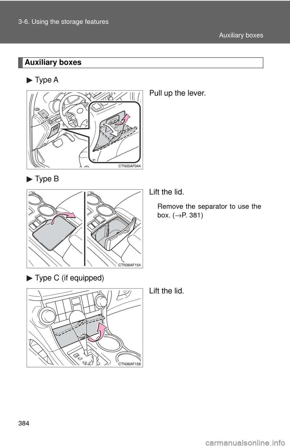 TOYOTA HIGHLANDER 2009 XU40 / 2.G Owners Manual 384 3-6. Using the storage features
Auxiliary boxesType A Pull up the lever.
Type B Lift the lid.
Remove the separator to use the
box. (→P. 381)
Type C (if equipped)
Lift the lid.
Auxiliary boxes 