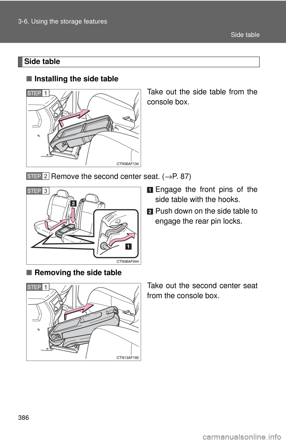 TOYOTA HIGHLANDER 2009 XU40 / 2.G Owners Manual 386 3-6. Using the storage features
Side table■ Installing the side table
Take out the side table from the
console box.
Remove the second center seat. ( →P. 87)
Engage the front pins of the
side t