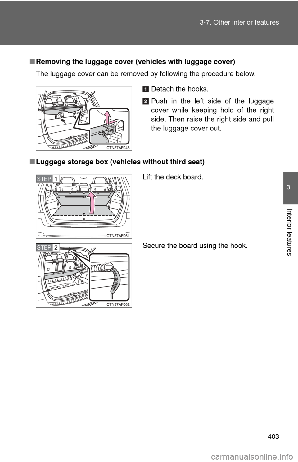 TOYOTA HIGHLANDER 2009 XU40 / 2.G Owners Manual 403
3-7. Other interior features
3
Interior features
■
Removing the luggage cover ( vehicles with luggage cover)
The luggage cover can be removed by following the procedure below.
■ Luggage storag TOYOTA HIGHLANDER 2009 XU40 / 2.G Owners Manual 403
3-7. Other interior features
3
Interior features
■
Removing the luggage cover ( vehicles with luggage cover)
The luggage cover can be removed by following the procedure below.
■ Luggage storag
