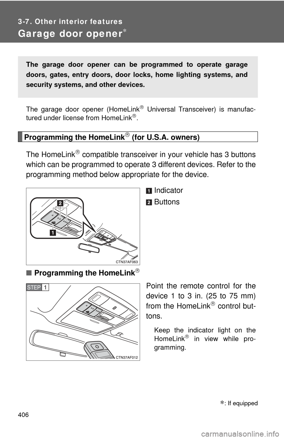TOYOTA HIGHLANDER 2009 XU40 / 2.G Owners Manual 406
3-7. Other interior features
Garage door opener∗
The garage door opener (HomeLink Universal Transceiver) is manufac-
tured under license from HomeLink.
Programming the HomeLink (for U.S TOYOTA HIGHLANDER 2009 XU40 / 2.G Owners Manual 406
3-7. Other interior features
Garage door opener∗
The garage door opener (HomeLink Universal Transceiver) is manufac-
tured under license from HomeLink.
Programming the HomeLink (for U.S