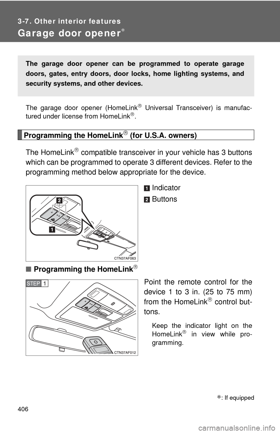 TOYOTA HIGHLANDER 2009 XU40 / 2.G Owners Manual 406
3-7. Other interior features
Garage door opener∗
The garage door opener (HomeLink Universal Transceiver) is manufac-
tured under license from HomeLink.
Programming the HomeLink (for U.S