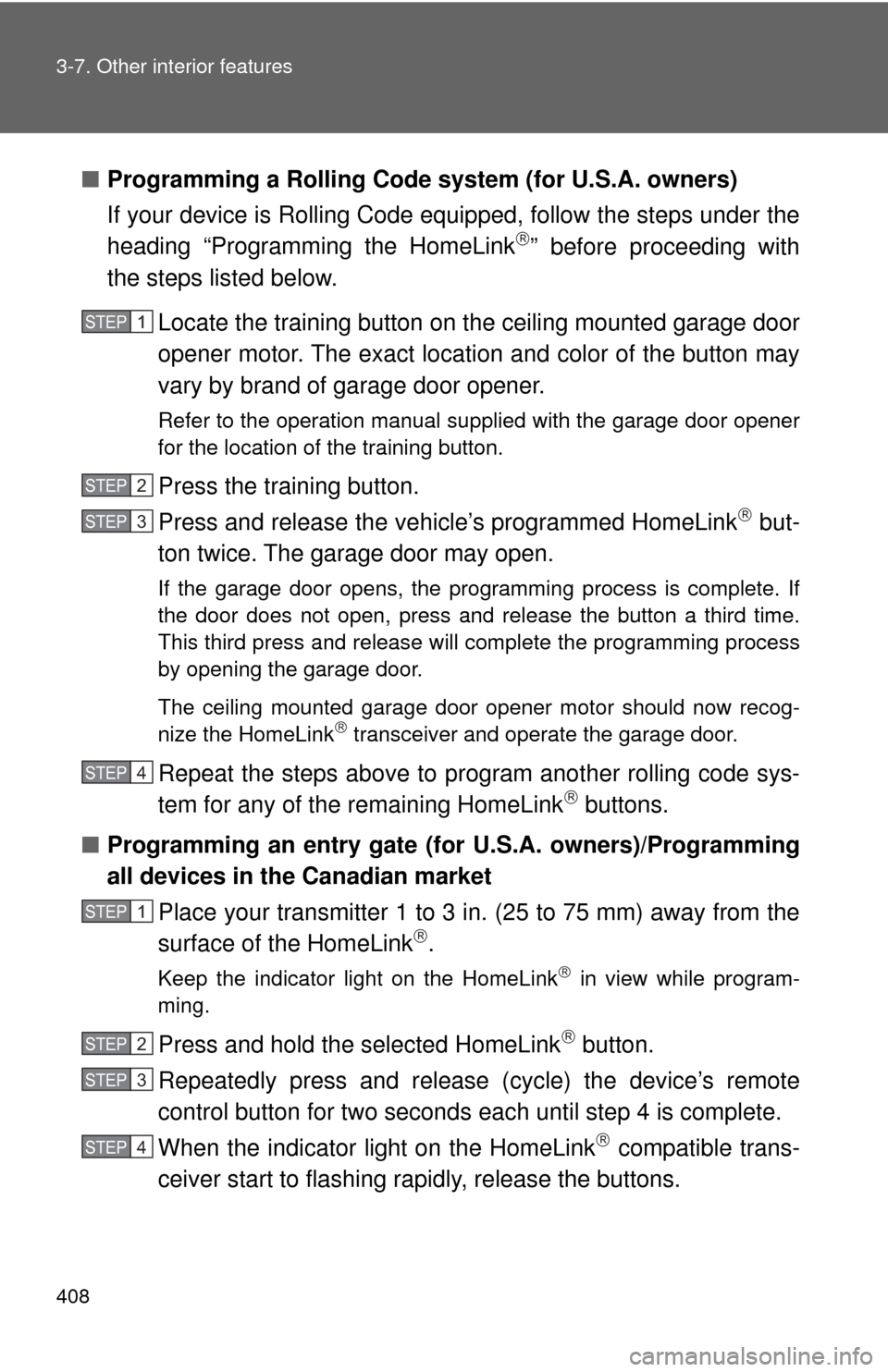 TOYOTA HIGHLANDER 2009 XU40 / 2.G Owners Manual 408 3-7. Other interior features
■Programming a Rolling Code sys tem (for U.S.A. owners)
If your device is Rolling Code equipped, follow the steps under the
heading “Programming the HomeLink
�
